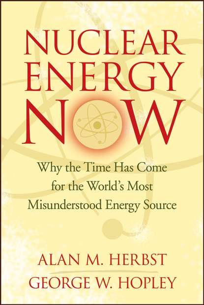 Nuclear Energy Now. Why the Time Has Come for the World's Most Misunderstood Energy Source