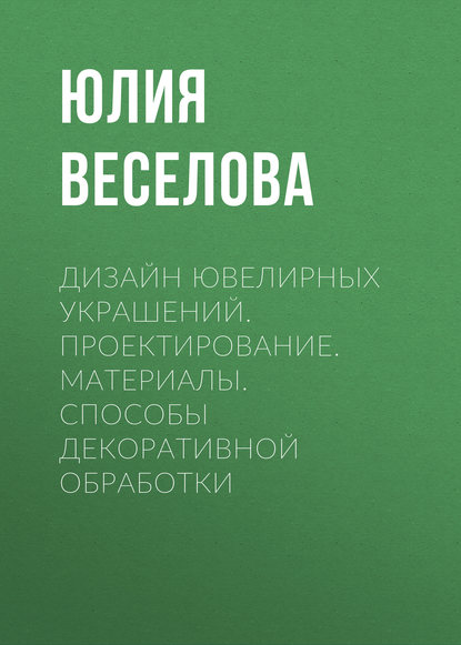 Дизайн ювелирных украшений. Проектирование. Материалы. Способы декоративной обработки