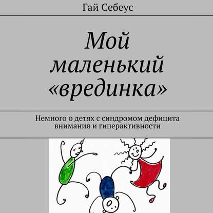 Мой маленький «врединка». Немного о детях с синдромом дефицита внимания и гиперактивности