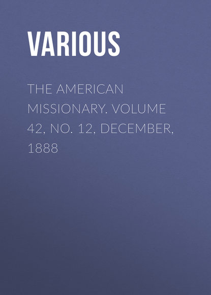 The American Missionary. Volume 42, No. 12, December, 1888