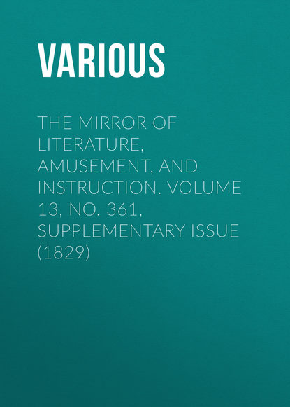 The Mirror of Literature, Amusement, and Instruction. Volume 13, No. 361, Supplementary Issue (1829)