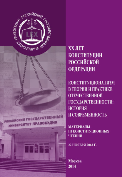 XX лет Конституции Российской Федерации. Конституционализм в теории и практике отечественной государственности: история и современность. Материалы III Конституционных чтений. 22 ноября 2013 г.