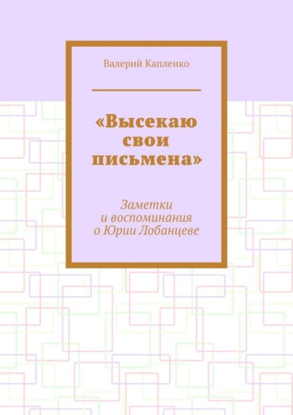 «Высекаю свои письмена». Заметки и воспоминания о Юрии Лобанцеве