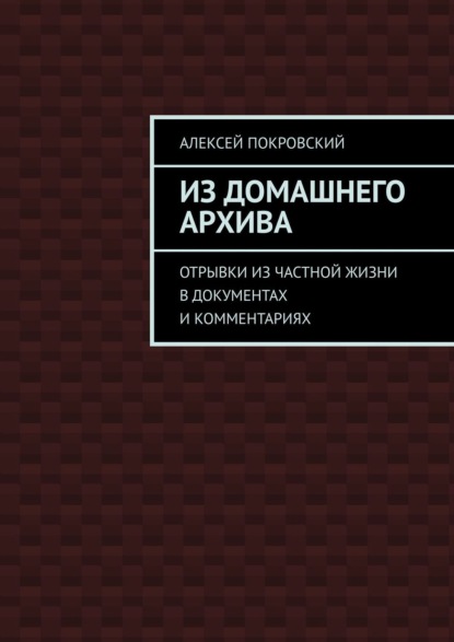 Из домашнего архива. Отрывки из частной жизни в документах и комментариях