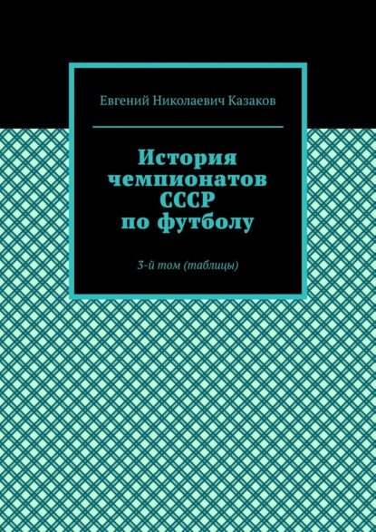 История чемпионатов СССР по футболу. 3-й том (таблицы)