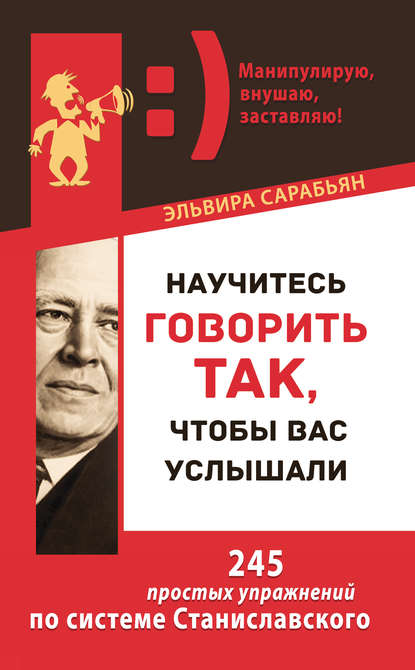 Научитесь говорить так, чтобы вас услышали. 245 простых упражнений по системе Станиславского