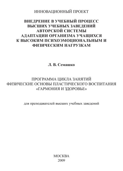 Внедрение в учебный процесс высших учебных заведений авторской системы адаптации организма учащихся к высоким психоэмоциональным и физическим нагрузкам. Программа цикла занятий Физические основы пластического воспитания «Гармония и здоровье». Для преподавателей высших учебных заведений