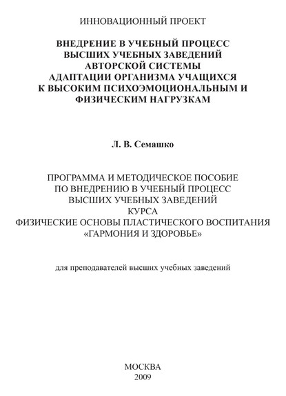 Внедрение в учебный процесс высших учебных заведений авторской системы адаптации организма учащихся к высоким психоэмоциональным и физическим нагрузкам. Программа и методическое пособие по внедрению в учебный процесс высших учебных заведений курса Физические основы пластического воспитания «Гармония и здоровье». Для преподавателей высших учебных заведений