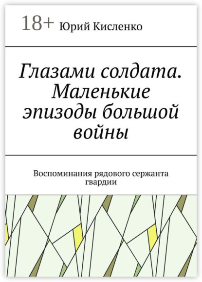 Глазами солдата. Маленькие эпизоды большой войны. Воспоминания рядового сержанта гвардии