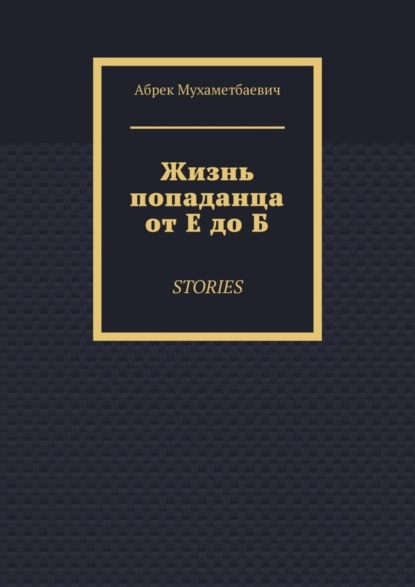 Жизнь попаданца от Е до Б. Stories
