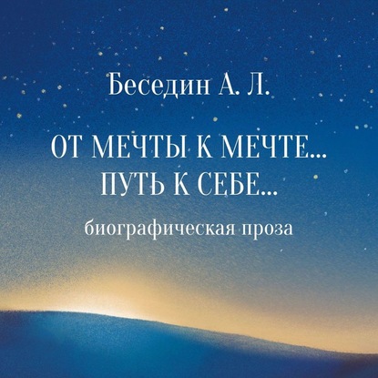 От Мечты к Мечте… Путь к Себе… Биографическая проза