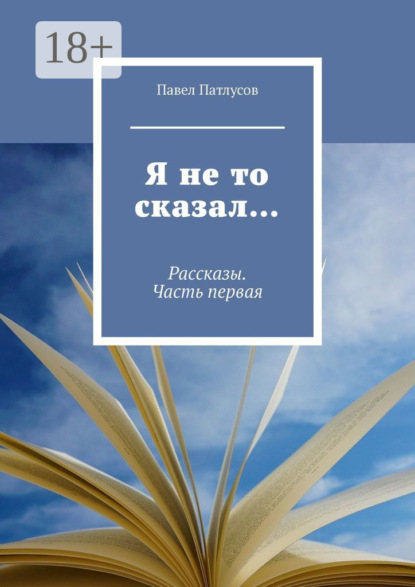 Я не то сказал… Рассказы. Часть первая