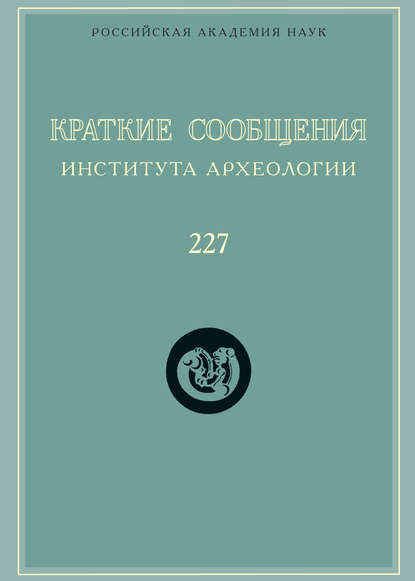Краткие сообщения Института археологии. Выпуск 227