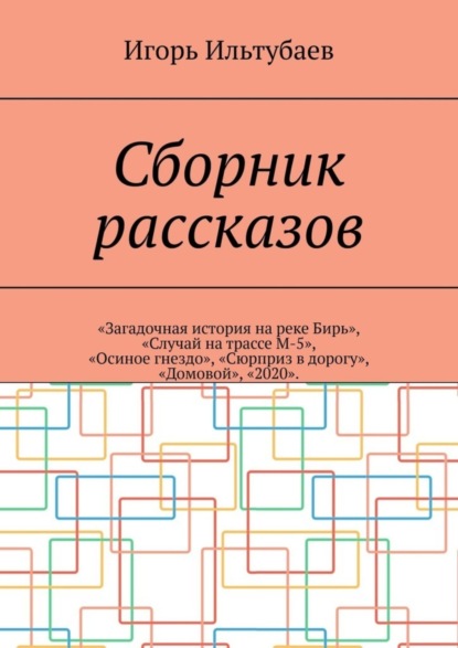 Сборник рассказов. «Загадочная история на реке Бирь», «Случай на трассе М-5», «Осиное гнездо», «Сюрприз в дорогу», «Домовой», «2020»