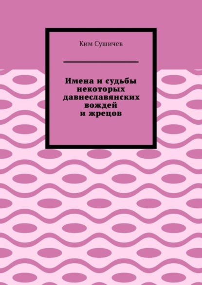 Имена и судьбы некоторых давнеславянских вождей и жрецов