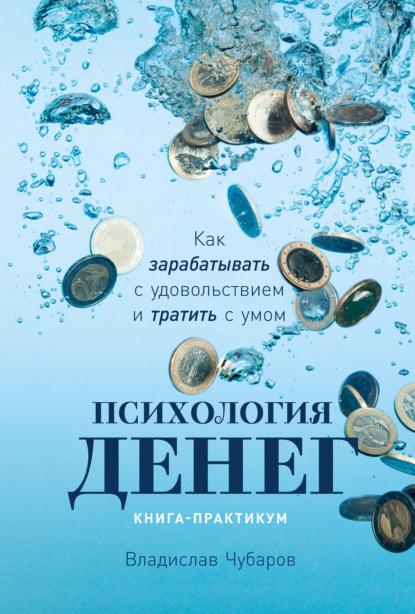 Я и мои деньги: Зарабатываем, тратим и сберегаем осознанно. Психологический практикум