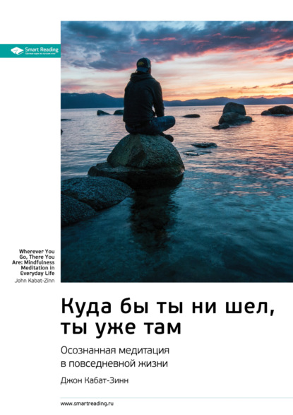 Ключевые идеи книги: Куда бы ты ни шел, ты уже там. Осознанная медитация в повседневной жизни. Джон Кабат-Зинн