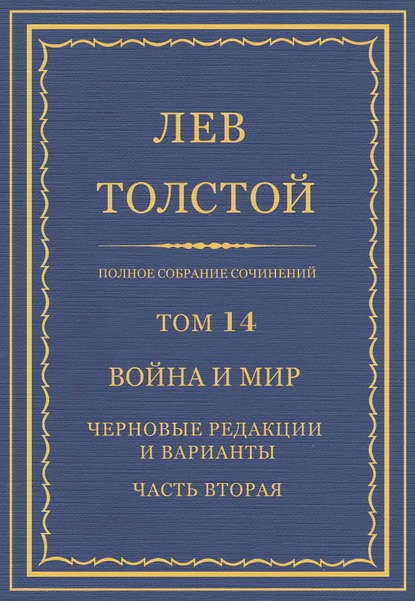 Полное собрание сочинений. Том 14. Война и мир. Черновые редакции и варианты. Часть вторая