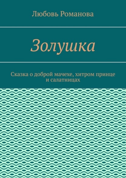 Золушка. Сказка о доброй мачехе, хитром принце и салатницах