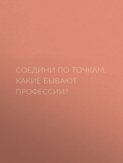 Соедини по точкам. Какие бывают профессии?