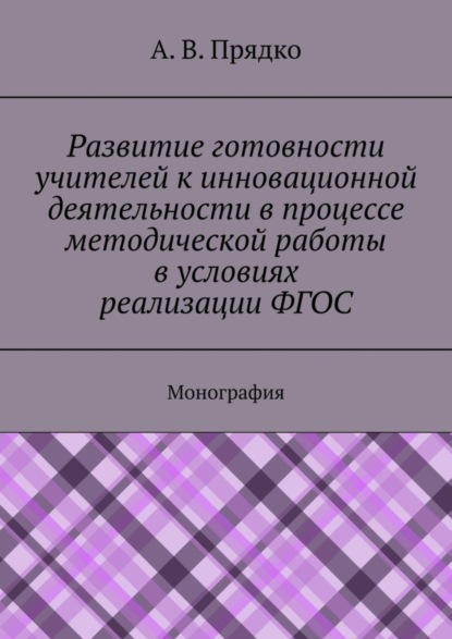 Развитие готовности учителей к инновационной деятельности в процессе методической работы в условиях реализации ФГОС. Монография
