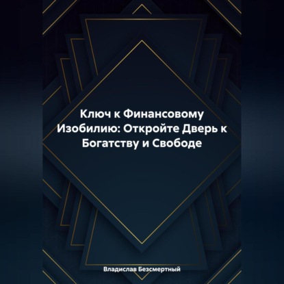 Ключ к Финансовому Изобилию: Откройте Дверь к Богатству и Свободе