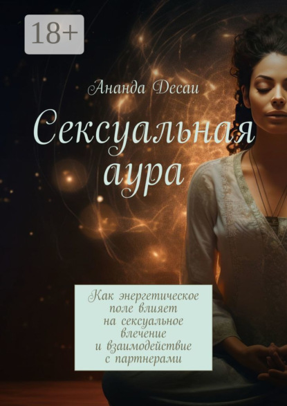 Сексуальная аура. Как энергетическое поле влияет на сексуальное влечение и взаимодействие с партнерами