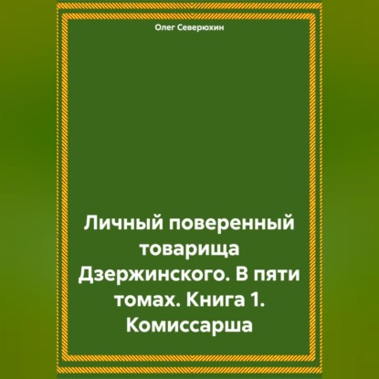 Личный поверенный товарища Дзержинского. В пяти томах. Книга 1. Комиссарша