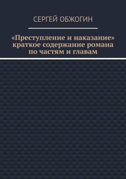 Преступление и наказание. Краткое содержание романа по частям и главам