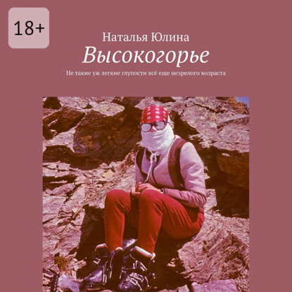 Высокогорье. Не такие уж легкие глупости всё еще незрелого возраста