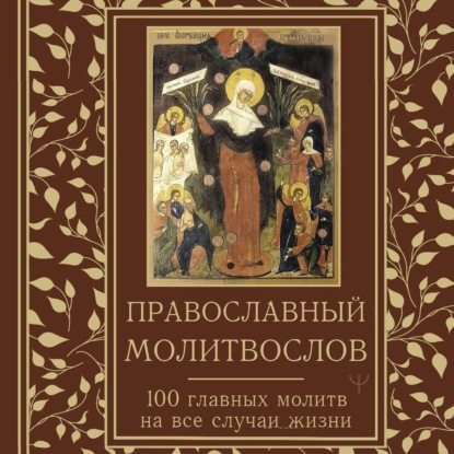 Православный молитвослов. 100 главных молитв на все случаи жизни