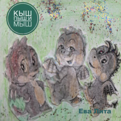 Кыш, Пыш и Мыш. Сказка о дракончиках. Главы 1-5.