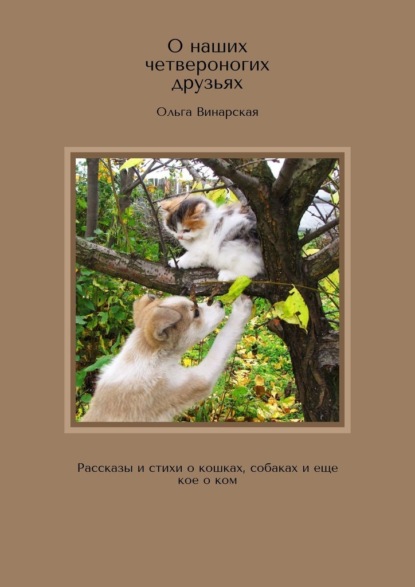 О наших четвероногих друзьях. Рассказы и стихи о кошках, собаках и еще кое о ком