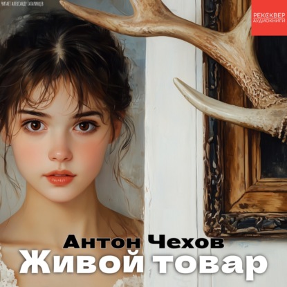 Рассказы Чехова. «Живой товар». Аудиокниги в озвучке Рексквер