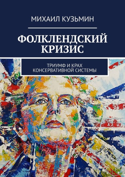 Фолклендский кризис. Триумф и крах консервативной системы