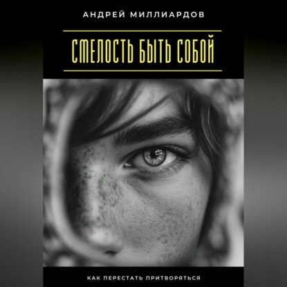 Смелость быть собой. Как перестать притворяться