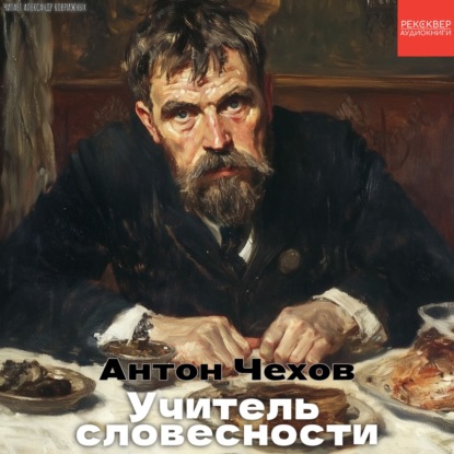 Рассказы Чехова. «Учитель словесности». Аудиокиги в озвучке Рексквер